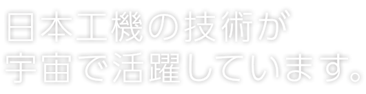 日本工機の技術が宇宙で活躍しています。